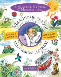 Чуковский, Михалков, Сутеев: Маленькие сказки маленьким деткам 