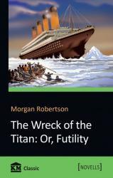  Морган Робертсон: The Wreck of the Titan. Or, Futility
