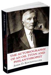 Rockefeller John D.: The Autobiography of an Oil Titan and Philanthropist